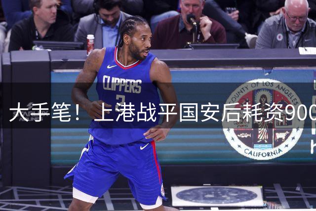 大手笔！上港战平国安后耗资9000万买断五位鲁能国脚，转会谣言不攻自破